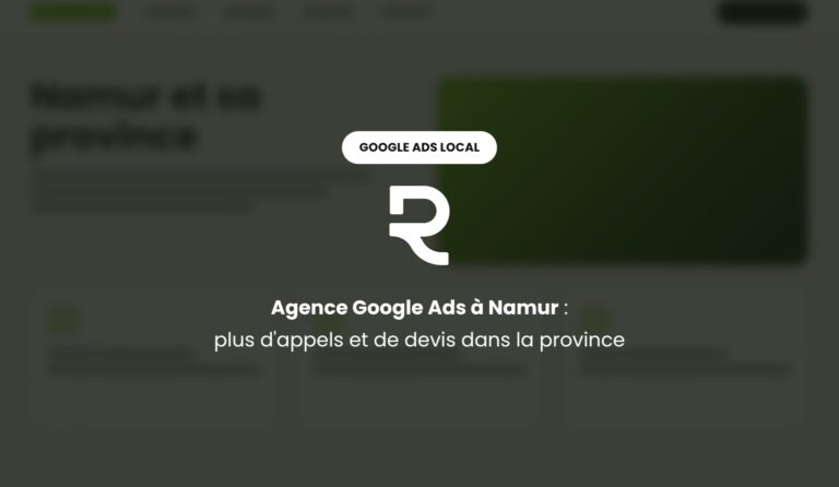 Agence Google Ads à Namur : des campagnes locales qui apportent appels et demandes de devis dans la province
